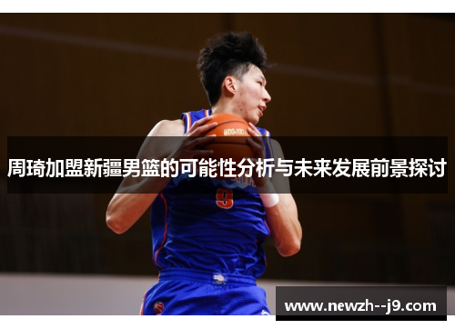 周琦加盟新疆男篮的可能性分析与未来发展前景探讨
