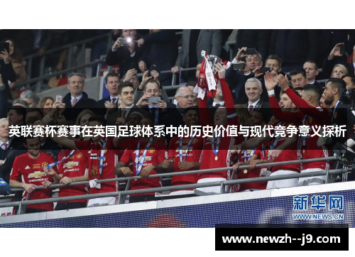英联赛杯赛事在英国足球体系中的历史价值与现代竞争意义探析