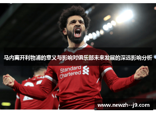 马内离开利物浦的意义与影响对俱乐部未来发展的深远影响分析