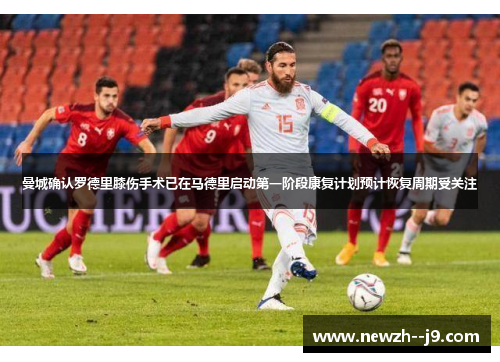 曼城确认罗德里膝伤手术已在马德里启动第一阶段康复计划预计恢复周期受关注