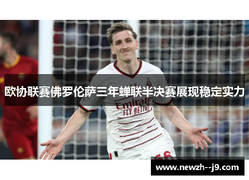 欧协联赛佛罗伦萨三年蝉联半决赛展现稳定实力